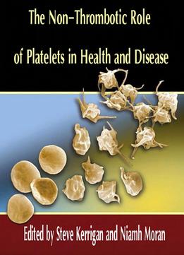 The Non-Thrombotic Role Of Platelets In Health And Disease Ed. By Steve Kerrigan And Niamh Moran