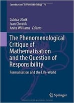 The Phenomenological Critique Of Mathematisation And The Question Of Responsibility: Formalisation And The Life-World