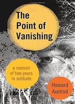 The Point Of Vanishing: A Memoir Of Two Years In Solitude