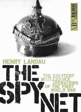 The Spy Net: The Greatest Intelligence Operations Of The First World War