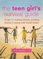 The Teen Girl’S Survival Guide: Ten Tips For Making Friends, Avoiding Drama, And Coping With Social Stress