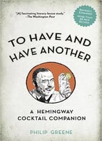 To Have And Have Another Revised Edition: A Hemingway Cocktail Companion