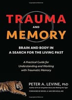 Trauma And Memory: Brain And Body In A Search For The Living Past