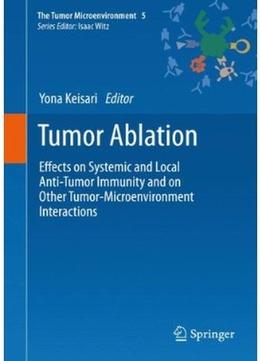 Tumor Ablation: Effects On Systemic And Local Anti-Tumor Immunity And On Other Tumor-Microenvironment Interactions