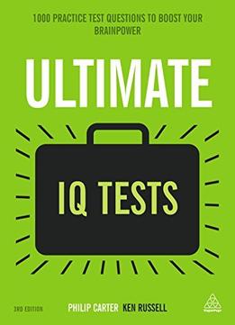 Ultimate Iq Tests: 1000 Practice Test Questions To Boost Your Brainpower, Third Edition