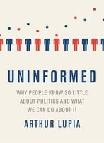 Uninformed: Why People Seem To Know So Little About Politics And What We Can Do About It