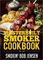 Unofficial Masterbuilt® Smoker Cookbook: A Bbq Smoking Guide & 100 Electric Smoker Recipes