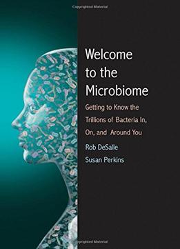 Welcome To The Microbiome: Getting To Know The Trillions Of Bacteria And Other Microbes In, On, And Around You