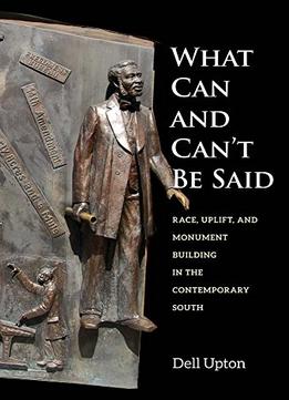 What Can And Can’T Be Said: Race, Uplift, And Monument Building In The Contemporary South