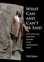 What Can And Can’T Be Said: Race, Uplift, And Monument Building In The Contemporary South