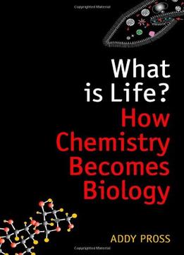 What Is Life?: How Chemistry Becomes Biology