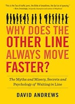 Why Does The Other Line Always Move Faster?: The Myths And Misery, Secrets And Psychology Of Waiting In Line
