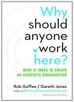 Why Should Anyone Work Here?: What It Takes To Create An Authentic Organization