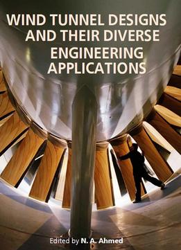 Wind Tunnel Designs And Their Diverse Engineering Applications Ed. By N. A. Ahmed