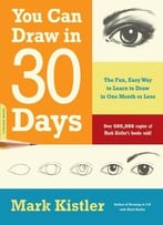 You Can Draw In 30 Days: The Fun, Easy Way To Learn To Draw In One Month Or Less