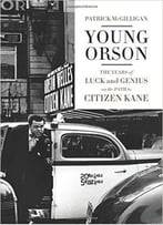 Young Orson: The Years Of Luck And Genius On The Path To Citizen Kane