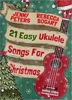 21 Easy Ukulele Songs For Christmas: Ukulele Songbook