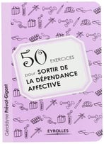 50 Exercices Pour Sortir De La Dépendance Affective