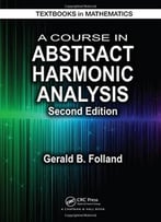 A Course In Abstract Harmonic Analysis, Second Edition