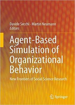 Agent-Based Simulation Of Organizational Behavior: New Frontiers Of Social Science Research