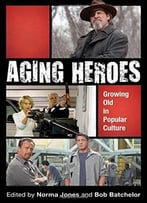 Aging Heroes: Growing Old In Popular Culture