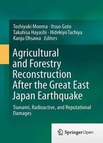 Agricultural And Forestry Reconstruction After The Great East Japan Earthquake: Tsunami, Radioactive, And Reputational Damages
