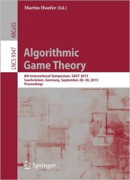 Algorithmic Game Theory: 8Th International Symposium, Sagt 2015, Saarbrücken, Germany, September 28-30, 2015. Proceedings
