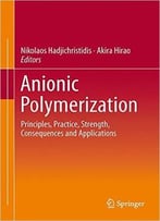 Anionic Polymerization – Principles, Practice, Strength, Consequences And Applications