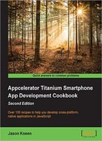 Appcelerator Titanium Smartphone App Development Cookbook – Second Edition