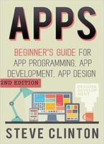 Apps: Beginner’S Guide For App Programming, App Development, App Design