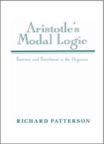 Aristotle’S Modal Logic: Essence And Entailment In The Organon