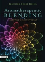 Aromatherapeutic Blending: Essential Oils In Synergy