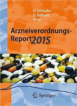 Arzneiverordnungs-Report 2015: Aktuelle Zahlen, Kosten, Trends Und Kommentare