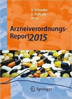 Arzneiverordnungs-Report 2015: Aktuelle Zahlen, Kosten, Trends Und Kommentare