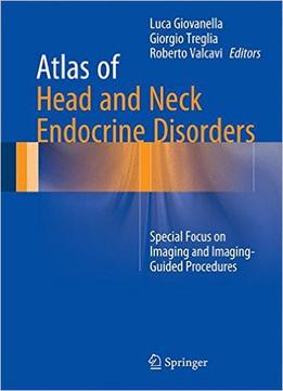 Atlas Of Head And Neck Endocrine Disorders: Special Focus On Imaging And Imaging-Guided Procedures