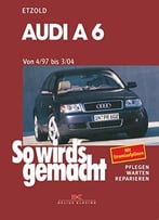 Audi A6 4/97 Bis 3/04: So Wird’S Gemacht – Band 114
