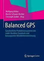 Balanced Gps: Ganzheitliche Produktionssysteme Mit Stabil-Flexiblen Standards Und Konsequenter Mitarbeiterorientierung