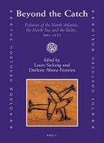Beyond The Catch: Fisheries Of The North Atlantic, The North Sea And The Baltic, 900-1850 (The Northern World)