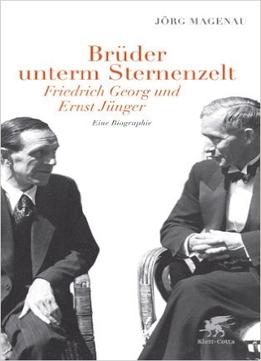 Brüder Unterm Sternenzelt – Friedrich Georg Und Ernst Jünger: Eine Biographie