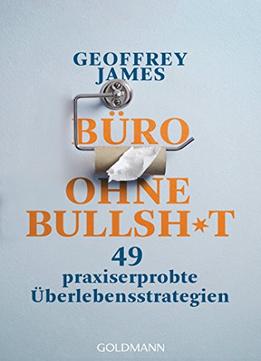 Büro Ohne Bullshit: 49 Praxiserprobte Überlebensstrategien
