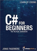 C# For Beginners: The Tactical Guidebook – Learn Csharp By Coding