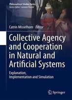 Collective Agency And Cooperation In Natural And Artificial Systems: Explanation, Implementation And Simulation