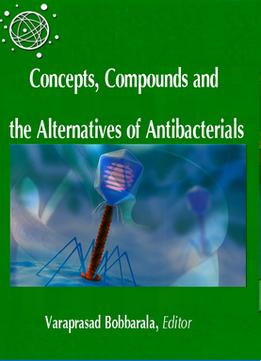 Concepts, Compounds And The Alternatives Of Antibacterials Ed. By Varaprasad Bobbarala