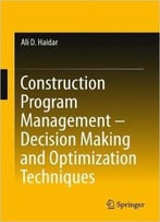 Construction Program Management – Decision Making And Optimization Techniques