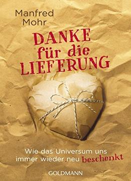 Danke Für Die Lieferung: Wie Das Universum Uns Immer Wieder Neu Beschenkt