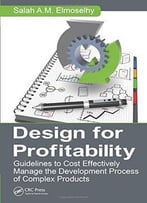 Design For Profitability: Guidelines To Cost Effectively Manage The Development Process Of Complex Products