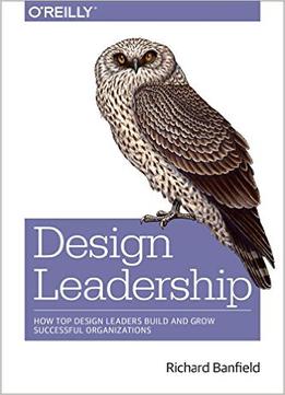 Design Leadership: How Top Design Leaders Build And Grow Successful Organizations