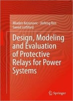 Design, Modeling And Evaluation Of Protective Relays For Power Systems