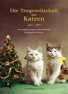Die Teegesellschaft Der Katzen: Vierundzwanzig Weihnachtliche Katzengeschichten