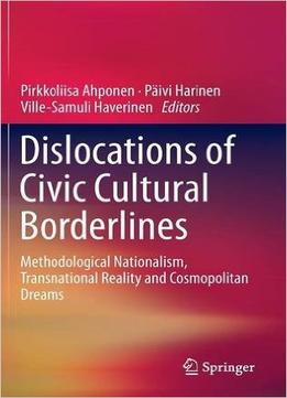 Dislocations Of Civic Cultural Borderlines: Methodological Nationalism, Transnational Reality And Cosmopolitan Dreams